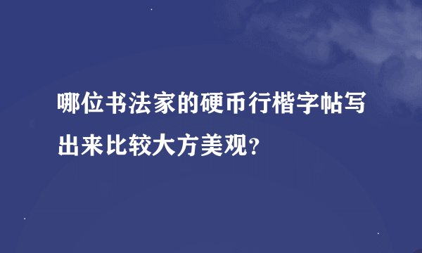 哪位书法家的硬币行楷字帖写出来比较大方美观？