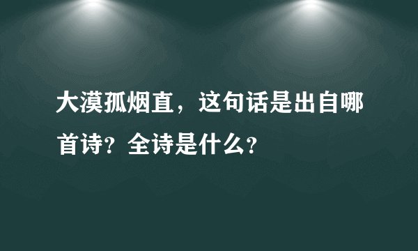 大漠孤烟直，这句话是出自哪首诗？全诗是什么？