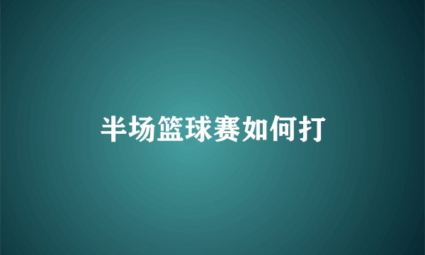 半场篮球赛如何打