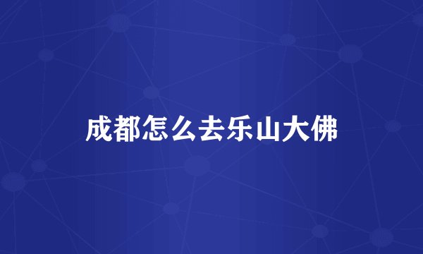 成都怎么去乐山大佛