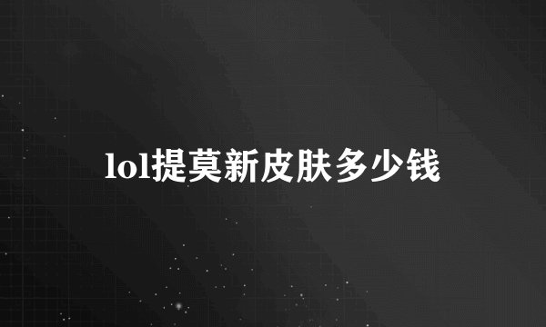 lol提莫新皮肤多少钱