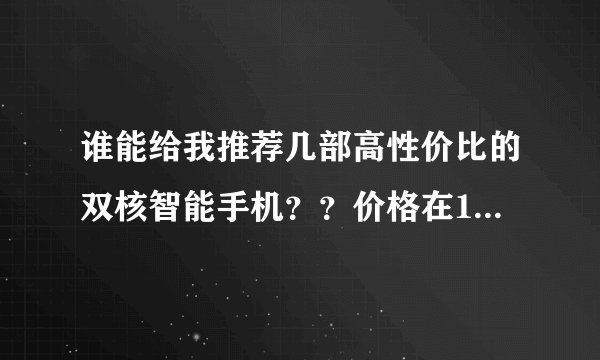 谁能给我推荐几部高性价比的双核智能手机？？价格在1200左右!!