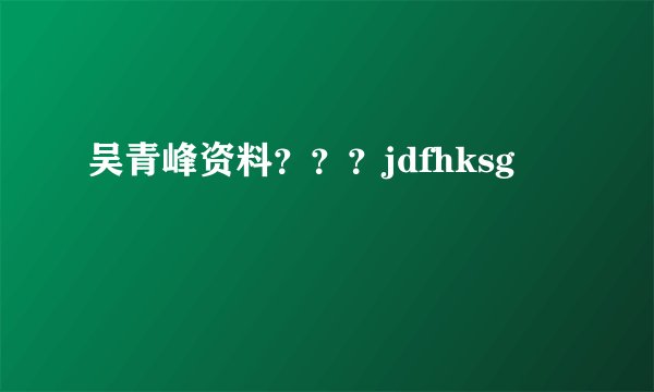 吴青峰资料？？？jdfhksg