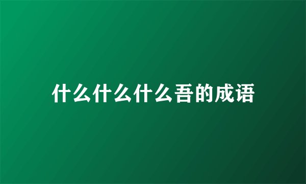 什么什么什么吾的成语