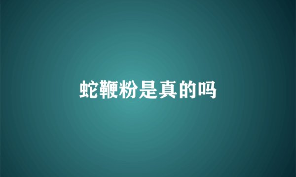 蛇鞭粉是真的吗
