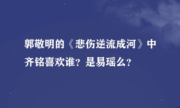 郭敬明的《悲伤逆流成河》中齐铭喜欢谁？是易瑶么？