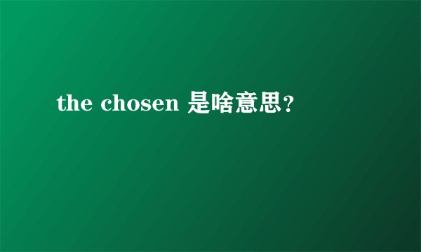 the chosen 是啥意思？