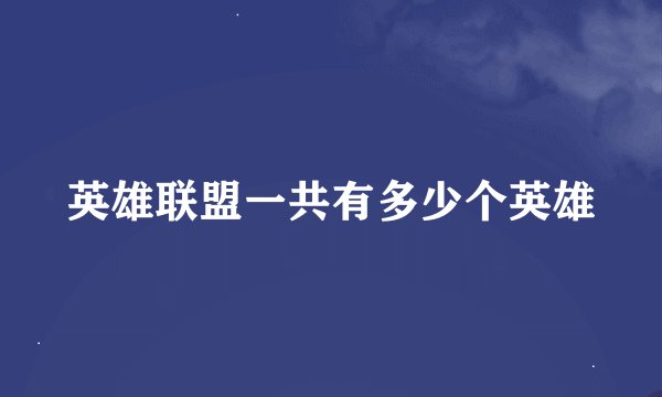 英雄联盟一共有多少个英雄