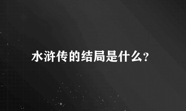 水浒传的结局是什么？