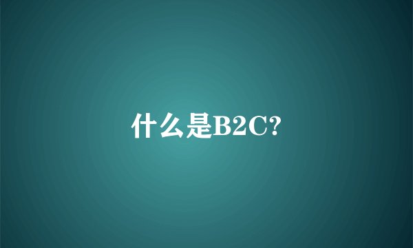 什么是B2C?
