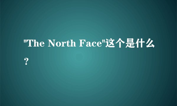 ''The North Face''这个是什么？