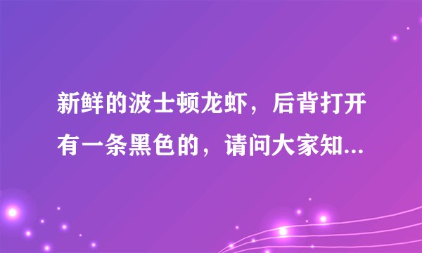 新鲜的波士顿龙虾，后背打开有一条黑色的，请问大家知道是什么？可以吃吗