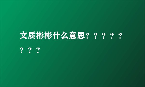 文质彬彬什么意思？？？？？？？？