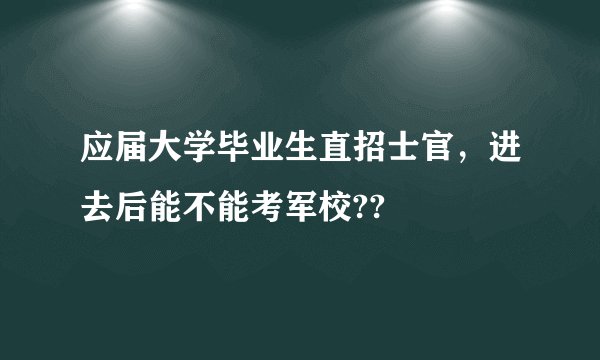 应届大学毕业生直招士官，进去后能不能考军校??