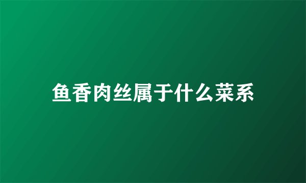 鱼香肉丝属于什么菜系