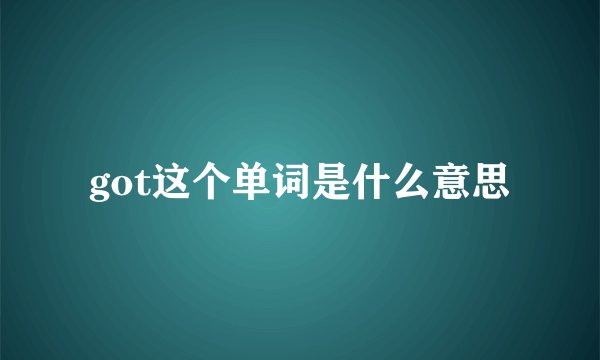 got这个单词是什么意思