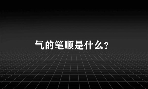 气的笔顺是什么？