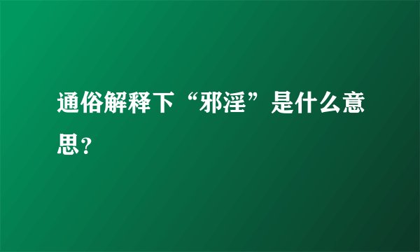 通俗解释下“邪淫”是什么意思？