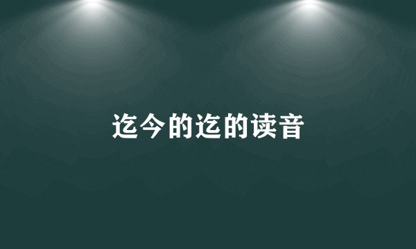 迄今的迄的读音