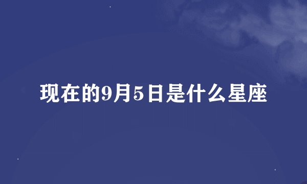 现在的9月5日是什么星座