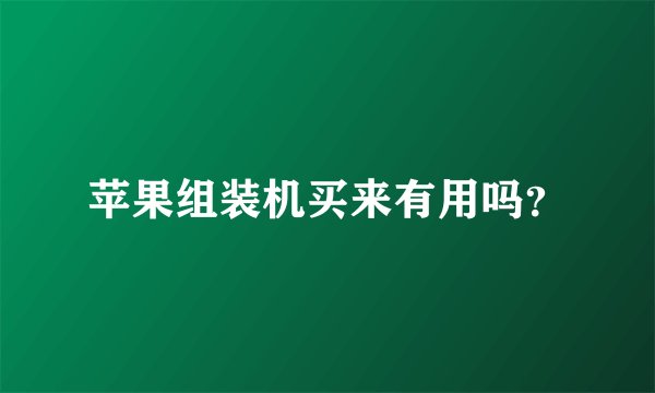 苹果组装机买来有用吗？
