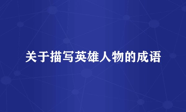 关于描写英雄人物的成语