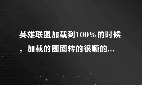 英雄联盟加载到100％的时候，加载的圆圈转的很顺的时候，反而进不去，求解答