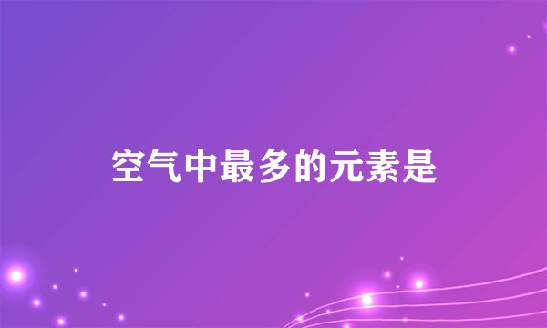空气中最多的元素是