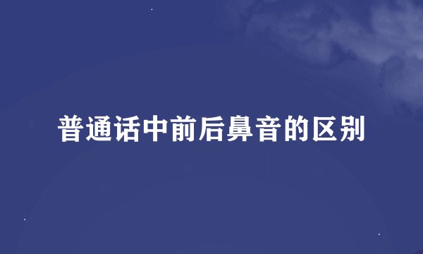 普通话中前后鼻音的区别