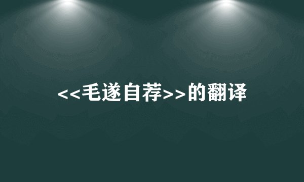<<毛遂自荐>>的翻译