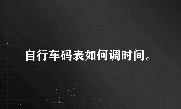 自行车码表如何调时间。