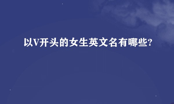 以V开头的女生英文名有哪些?
