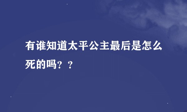 有谁知道太平公主最后是怎么死的吗？？