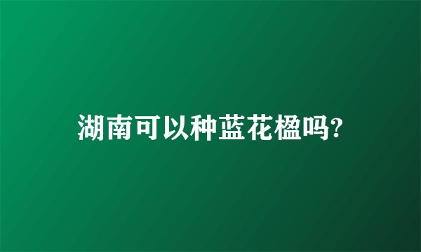 湖南可以种蓝花楹吗?