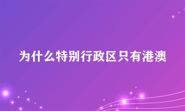 为什么特别行政区只有港澳