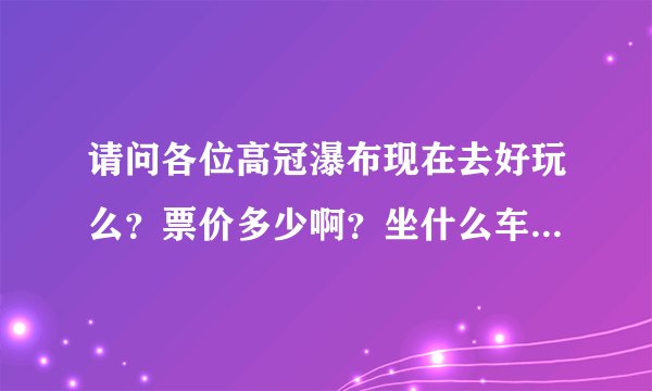 请问各位高冠瀑布现在去好玩么？票价多少啊？坐什么车去？有什么吃的么？