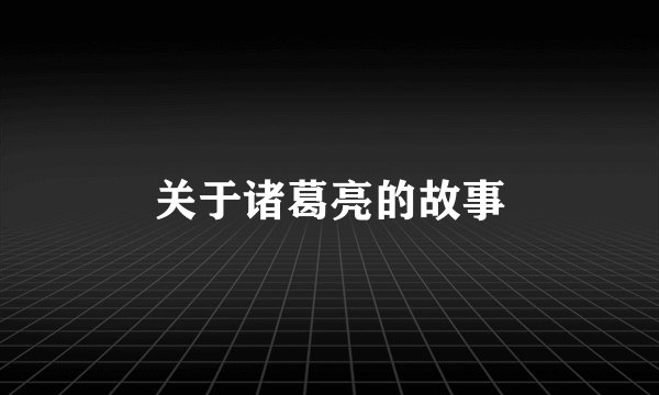 关于诸葛亮的故事