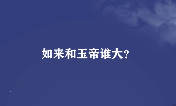 如来和玉帝谁大?