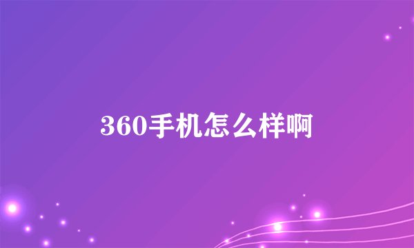 360手机怎么样啊