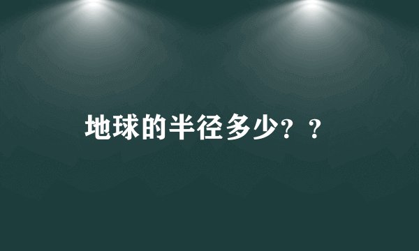 地球的半径多少？？