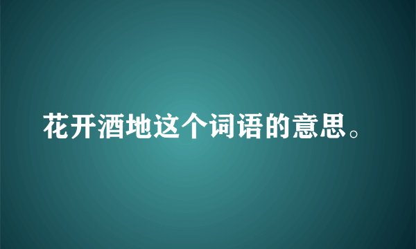 花开酒地这个词语的意思。