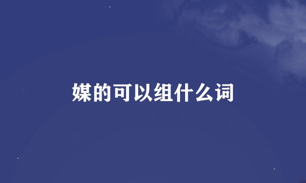 媒的可以组什么词