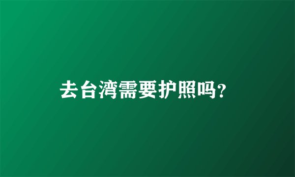 去台湾需要护照吗？