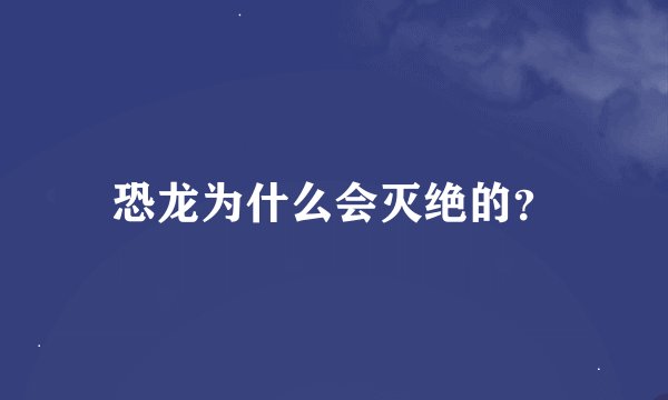 恐龙为什么会灭绝的？