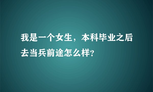 我是一个女生，本科毕业之后去当兵前途怎么样？