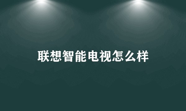 联想智能电视怎么样