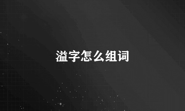 溢字怎么组词