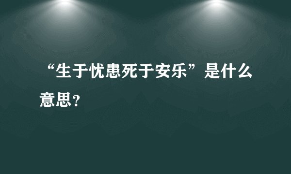 “生于忧患死于安乐”是什么意思?