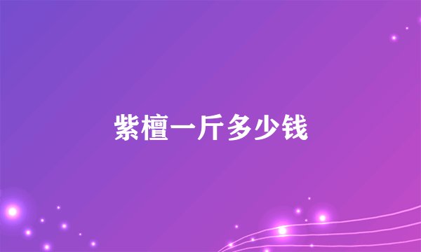 紫檀一斤多少钱