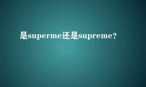 是superme还是supreme？